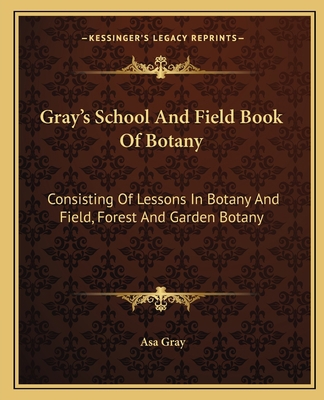 Gray's School And Field Book Of Botany: Consist... 1163803960 Book Cover