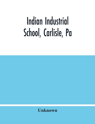 Indian Industrial School, Carlisle, Pa 935448221X Book Cover
