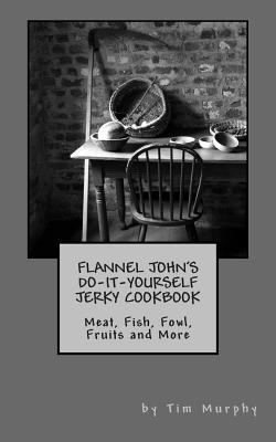 Flannel John's Do-It-Yourself Jerky Cookbook: M... 1501003399 Book Cover