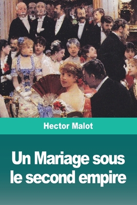 Un Mariage sous le second empire [French] 3967876640 Book Cover