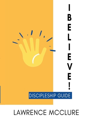 I Believe!: Discipleship Guide 171699554X Book Cover