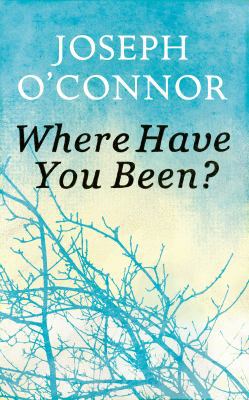 Where Have You Been?. Joseph O'Connor 1846556899 Book Cover