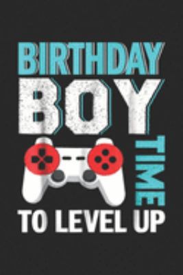 Birthday Boy Time to Level Up: Birthday Boy Video Game Birthday Party  Journal/Notebook Blank Lined Ruled 6x9 100 Pages