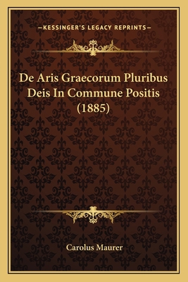 De Aris Graecorum Pluribus Deis In Commune Posi... [Latin] 1167501667 Book Cover