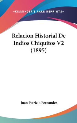 Relacion Historial de Indios Chiquitos V2 (1895) [Spanish] 116094590X Book Cover