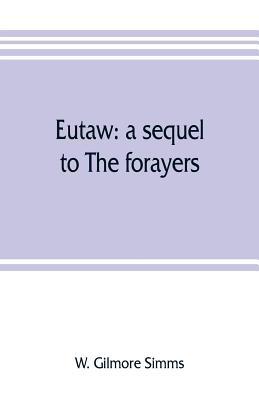 Eutaw: a sequel to The forayers; or, The raid o... 9353805872 Book Cover