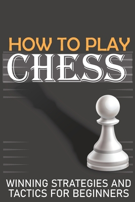 How to Play Chess Winning Strategies and Tactic... B08QW8H7DD Book Cover