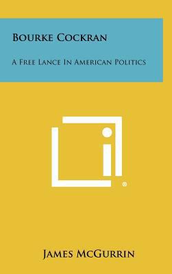 Bourke Cockran: A Free Lance In American Politics 1258309912 Book Cover