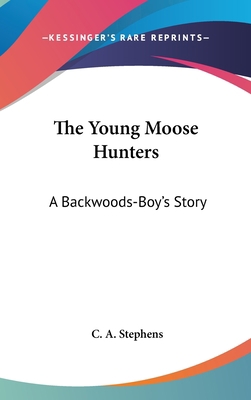 The Young Moose Hunters: A Backwoods-Boy's Story 0548167060 Book Cover