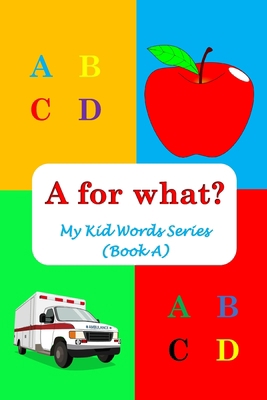 A for what?: My Kid Words Series (Book A) B0BSBL1GRV Book Cover