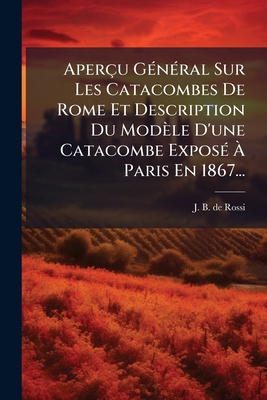 Aperçu Général Sur Les Catacombes De Rome Et De... [French] 1274596475 Book Cover