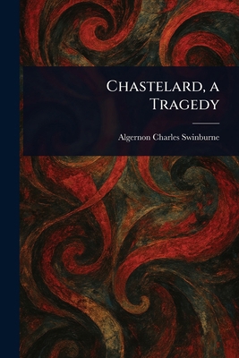 Chastelard, a Tragedy 1023060450 Book Cover