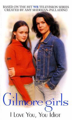 Gilmore Girls: I Love You, You Idiot 0060502282 Book Cover