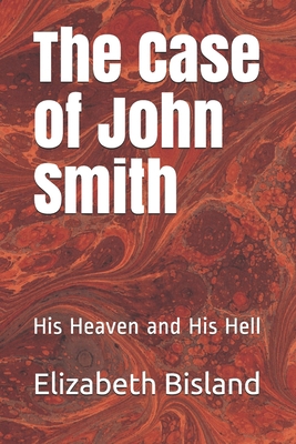 The Case of John Smith: His Heaven and His Hell B086Y5JJCJ Book Cover
