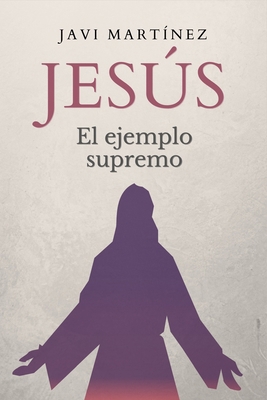 Jesús: El ejemplo supremo [Spanish] B092469R5H Book Cover