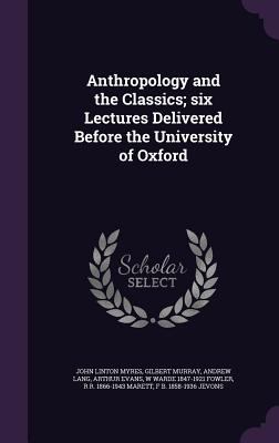 Anthropology and the Classics; Six Lectures Del... 1347199608 Book Cover