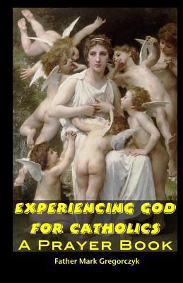 Experiencing GOD for Catholics: A Prayer Book 1453862846 Book Cover