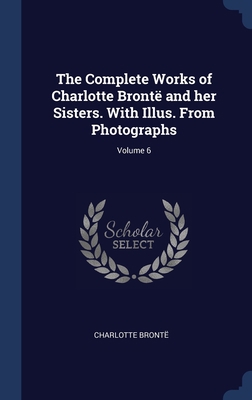 The Complete Works of Charlotte Brontë and her ... 1340238802 Book Cover