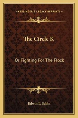 The Circle K: Or Fighting For The Flock 1163283258 Book Cover