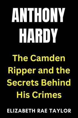 Anthony Hardy: The Camden Ripper and the Secret... B0FP9JK6L7 Book Cover