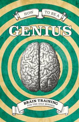 How to Be a Genius: Brain Training for the Idle... 1843406381 Book Cover