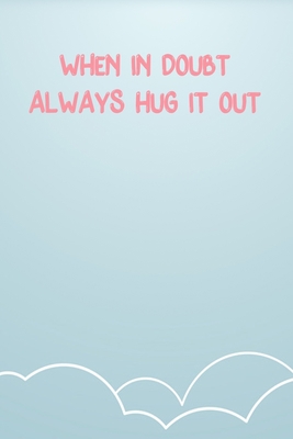 When In Doubt Always Hug It Out: Lined Notebook Gift For Women Valentine's Day Books Affordable Valentine's Day Gift Journal Blank Ruled Papers, Matte Finish cover