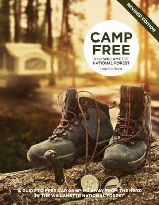 Camp Free in the Willamette National Forest : A Guide to Free Car Camping Away from the Herd in the Willamette National Forest