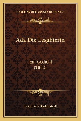 Ada Die Lesghierin: Ein Gedicht (1853) [German] 1168111501 Book Cover