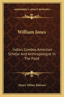 William Jones: Indian, Cowboy, American Scholar... 1163266817 Book Cover