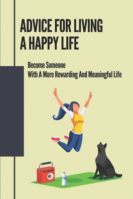 Advice For Living A Happy Life: Become Someone ... B099G8KNH2 Book Cover