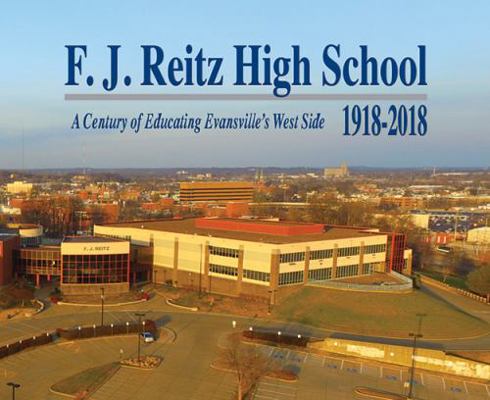Hardcover F.J. Reitz High School : A Century of Educating Evansville's West Side - 1918-2018 Book