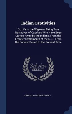 Indian Captivities: Or, Life in the Wigwam; Bei... 1296935604 Book Cover