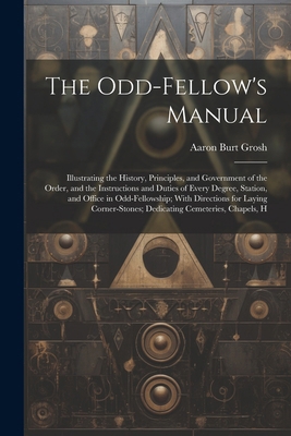 The Odd-Fellow's Manual: Illustrating the Histo... 1022841025 Book Cover
