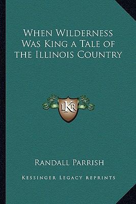 When Wilderness Was King a Tale of the Illinois... 1162718935 Book Cover