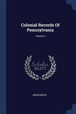 Colonial Records Of Pennsylvania; Volume 2 1377148998 Book Cover