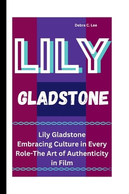 Lily Gladstone: Embracing Culture in Every Role...            Book Cover