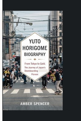 Yuto Horigome Biography: From Tokyo to Gold: Th... B0DNGB38XT Book Cover