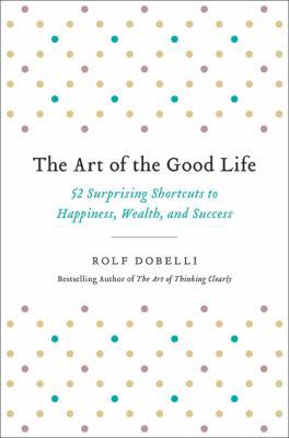 The Art of the Good Life: 52 Surprising Shortcu... 0316445096 Book Cover