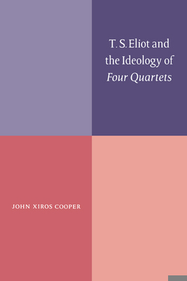 T. S. Eliot and the Ideology of Four Quartets 0521496292 Book Cover