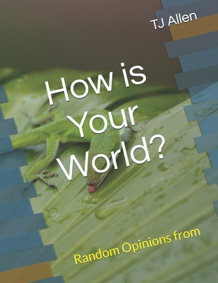 How is Your World: Random Opinions from A Non-H... B0F8JGTCL1 Book Cover