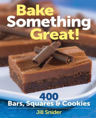 Bake Something Great!: 400 Bars, Squares & Cookies B007YWE292 Book Cover