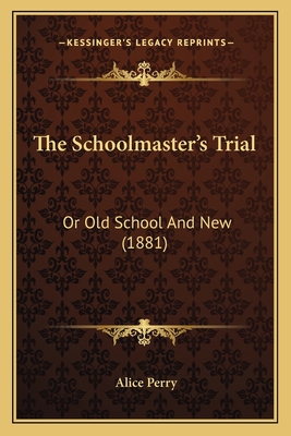 The Schoolmaster's Trial: Or Old School And New... 1167199200 Book Cover