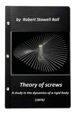 Theory of screws: a study in the dynamics of a ... 1523237163 Book Cover