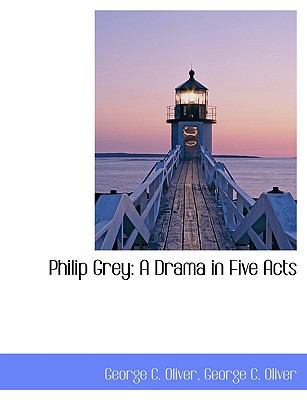 Philip Grey: A Drama in Five Acts 1140523090 Book Cover