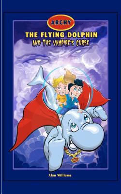 Archy The Flying Dolphin: & The Vampire's Curse 1461185025 Book Cover