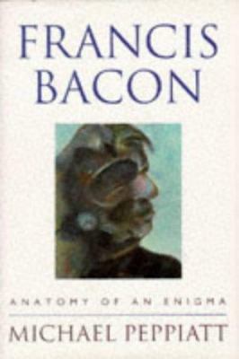 Francis Bacon: Anatomy of an Enigma 0297816160 Book Cover