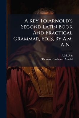 A Key To Arnold's Second Latin Book And Practic... [Latin] 1275044417 Book Cover