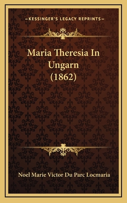 Maria Theresia In Ungarn (1862) [German] 1165513684 Book Cover