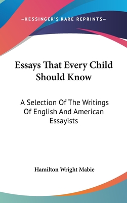 Essays That Every Child Should Know: A Selectio... 0548060363 Book Cover