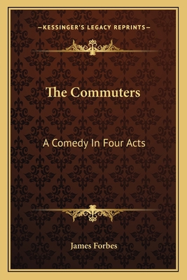 The Commuters: A Comedy In Four Acts 1163706744 Book Cover